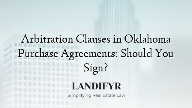 Arbitration Clauses in Oklahoma Purchase Agreements: Should You Sign?
