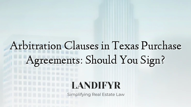 Arbitration Clauses in Texas Purchase Agreements: Should You Sign?