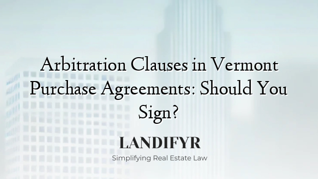 Arbitration Clauses in Vermont Purchase Agreements: Should You Sign?