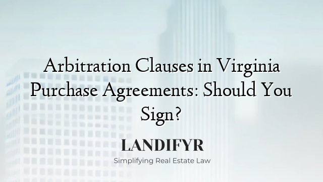 Arbitration Clauses in Virginia Purchase Agreements: Should You Sign?
