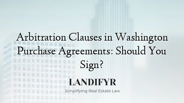 Arbitration Clauses in Washington Purchase Agreements: Should You Sign?