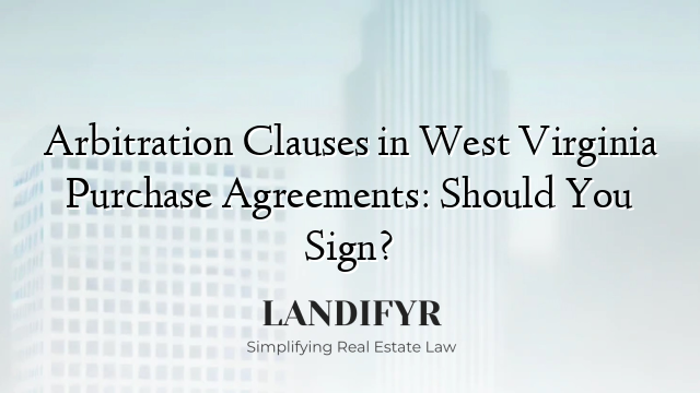 Arbitration Clauses in West Virginia Purchase Agreements: Should You Sign?