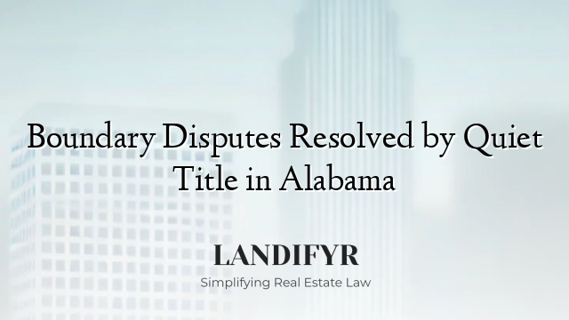 Boundary Disputes Resolved by Quiet Title in Alabama