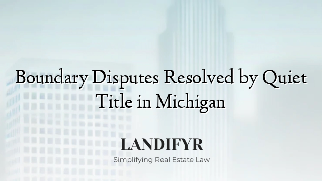 Boundary Disputes Resolved by Quiet Title in Michigan