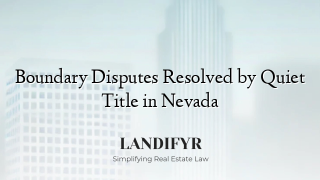 Boundary Disputes Resolved by Quiet Title in Nevada