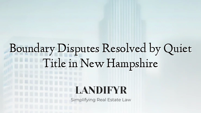 Boundary Disputes Resolved by Quiet Title in New Hampshire