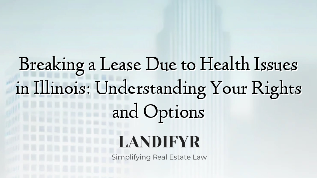Breaking a Lease Due to Health Issues in Illinois: Understanding Your Rights and Options