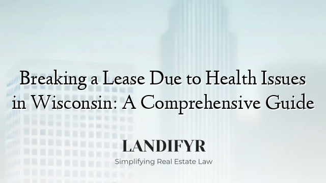 Breaking a Lease Due to Health Issues in Wisconsin: A Comprehensive Guide