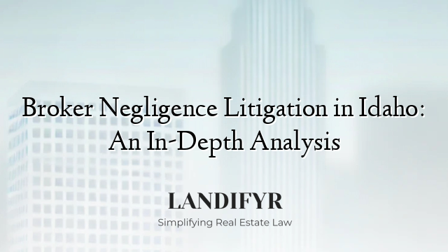 Broker Negligence Litigation in Idaho: An In-Depth Analysis