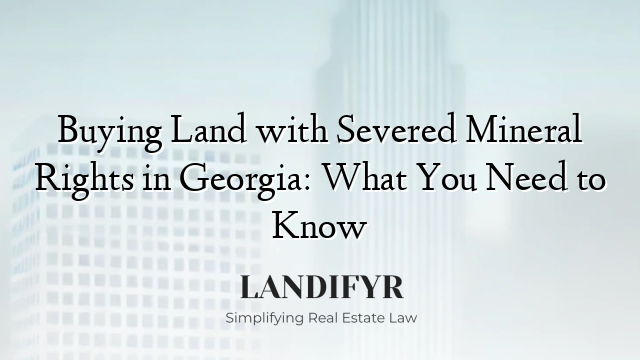 Buying Land with Severed Mineral Rights in Georgia: What You Need to Know