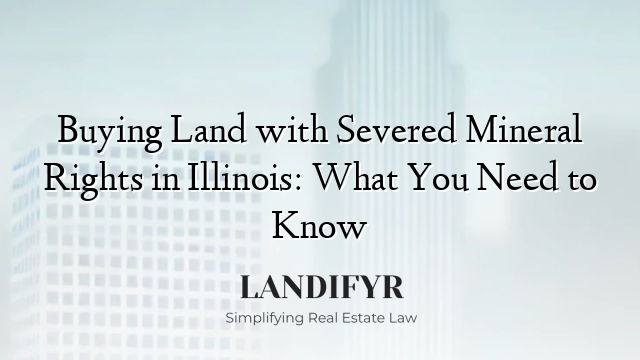Buying Land with Severed Mineral Rights in Illinois: What You Need to Know