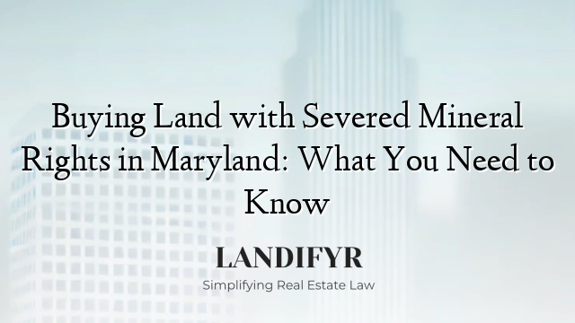 Buying Land with Severed Mineral Rights in Maryland: What You Need to Know