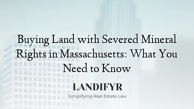 Buying Land with Severed Mineral Rights in Massachusetts: What You Need to Know
