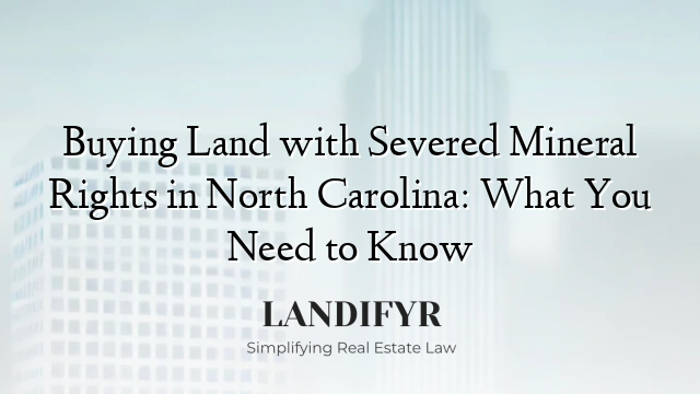 Buying Land with Severed Mineral Rights in North Carolina: What You Need to Know