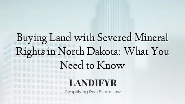 Buying Land with Severed Mineral Rights in North Dakota: What You Need to Know