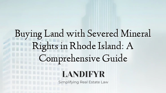 Buying Land with Severed Mineral Rights in Rhode Island: A Comprehensive Guide
