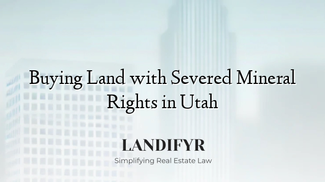 Buying Land with Severed Mineral Rights in Utah