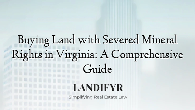 Buying Land with Severed Mineral Rights in Virginia: A Comprehensive Guide