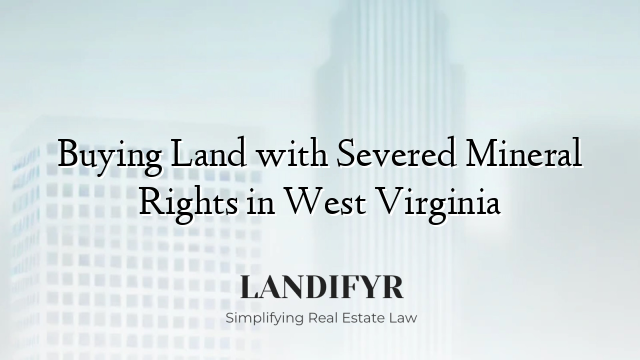 Buying Land with Severed Mineral Rights in West Virginia