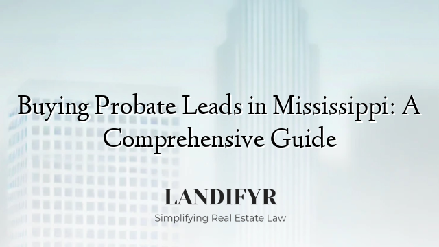 Buying Probate Leads in Mississippi: A Comprehensive Guide