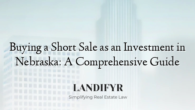 Buying a Short Sale as an Investment in Nebraska: A Comprehensive Guide