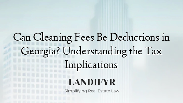 Can Cleaning Fees Be Deductions in Georgia? Understanding the Tax Implications