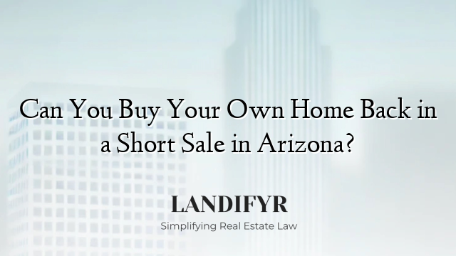 Can You Buy Your Own Home Back in a Short Sale in Arizona?