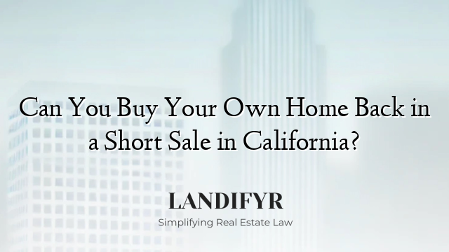 Can You Buy Your Own Home Back in a Short Sale in California?