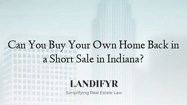 Can You Buy Your Own Home Back in a Short Sale in Indiana?