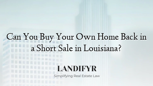 Can You Buy Your Own Home Back in a Short Sale in Louisiana?