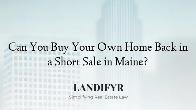 Can You Buy Your Own Home Back in a Short Sale in Maine?