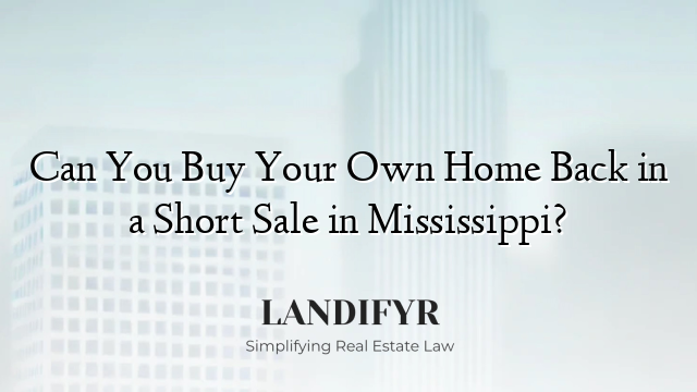 Can You Buy Your Own Home Back in a Short Sale in Mississippi?