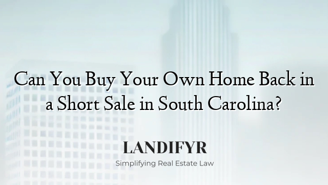 Can You Buy Your Own Home Back in a Short Sale in South Carolina?