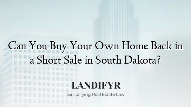 Can You Buy Your Own Home Back in a Short Sale in South Dakota?