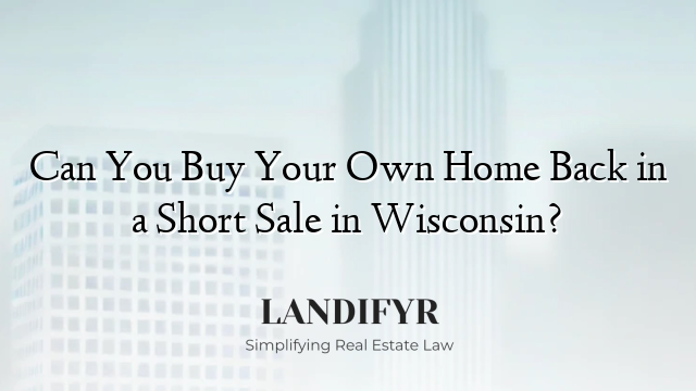 Can You Buy Your Own Home Back in a Short Sale in Wisconsin?