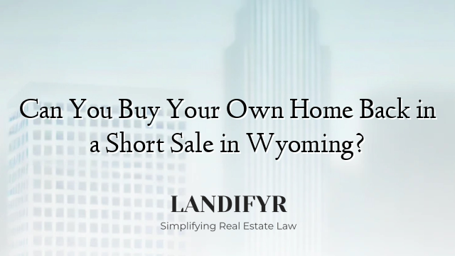 Can You Buy Your Own Home Back in a Short Sale in Wyoming?