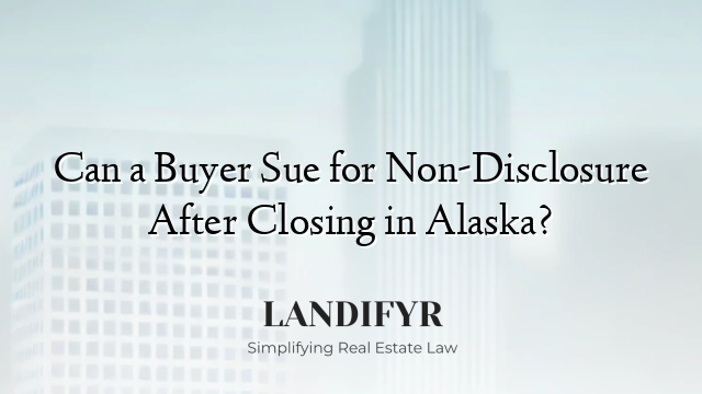 Can a Buyer Sue for Non-Disclosure After Closing in Alaska?