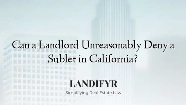 Can a Landlord Unreasonably Deny a Sublet in California?