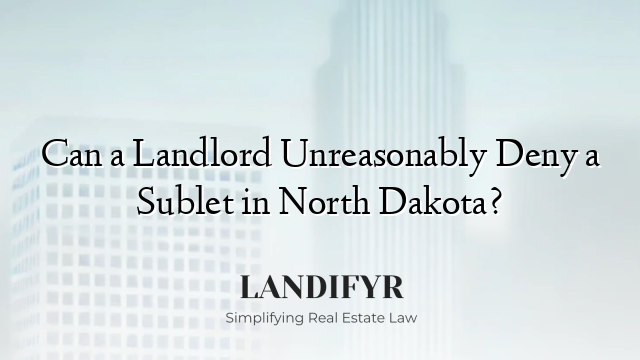 Can a Landlord Unreasonably Deny a Sublet in North Dakota?