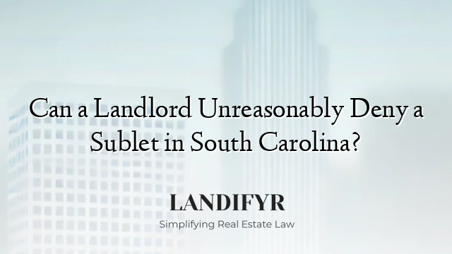 Can a Landlord Unreasonably Deny a Sublet in South Carolina?
