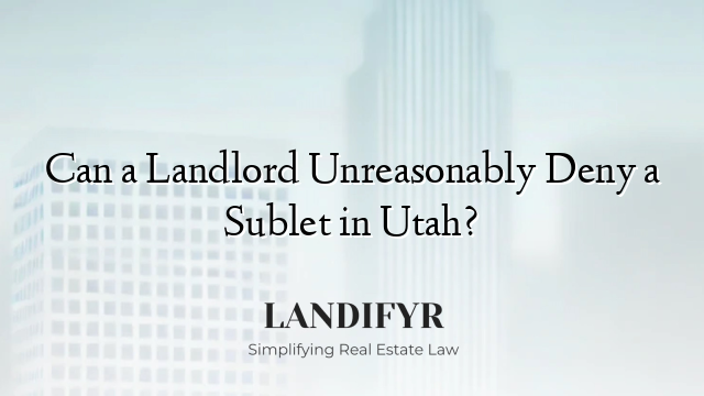 Can a Landlord Unreasonably Deny a Sublet in Utah?