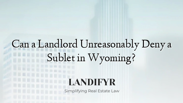 Can a Landlord Unreasonably Deny a Sublet in Wyoming?