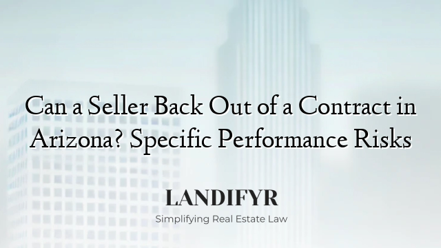 Can a Seller Back Out of a Contract in Arizona? Specific Performance Risks