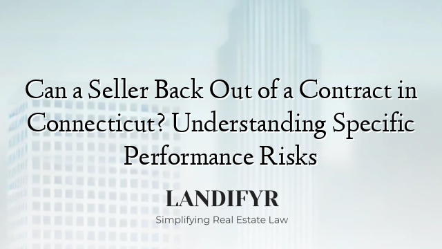 Can a Seller Back Out of a Contract in Connecticut? Understanding Specific Performance Risks