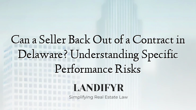 Can a Seller Back Out of a Contract in Delaware? Understanding Specific Performance Risks
