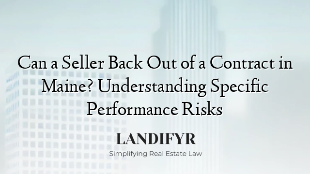 Can a Seller Back Out of a Contract in Maine? Understanding Specific Performance Risks