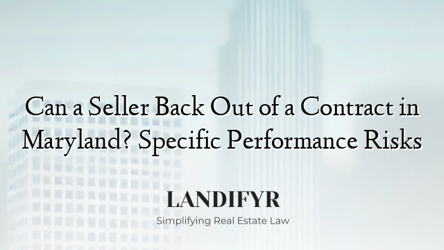 Can a Seller Back Out of a Contract in Maryland? Specific Performance Risks