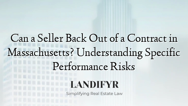Can a Seller Back Out of a Contract in Massachusetts? Understanding Specific Performance Risks