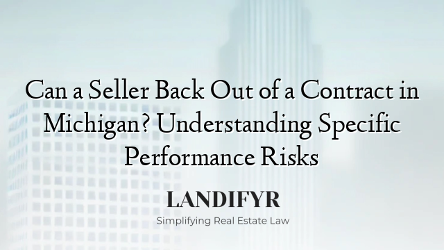 Can a Seller Back Out of a Contract in Michigan? Understanding Specific Performance Risks