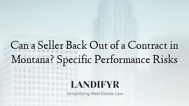 Can a Seller Back Out of a Contract in Montana? Specific Performance Risks